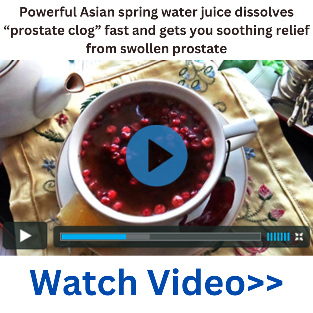 Powerful Asian spring water juice dissolves “prostate clog” fast and gets you soothing relief from swollen prostate