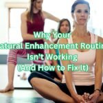 Why Your Natural Enhancement Routine Isn't Working (and How To Fix It)