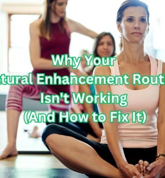 Why Your Natural Enhancement Routine Isn't Working (and How To Fix It)