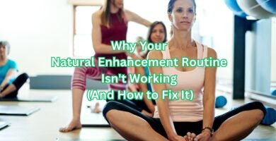 Why Your Natural Enhancement Routine Isn't Working (and How To Fix It)