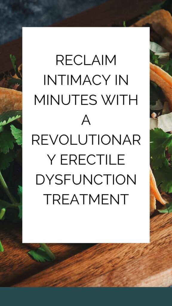 Reclaim Intimacy In Minutes With A Revolutionary Erectile Dysfunction Treatment